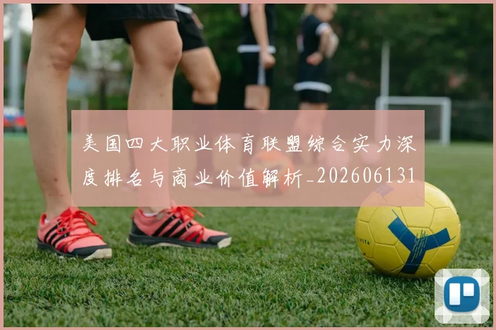 美国四大职业体育联盟综合实力深度排名与商业价值解析_20260613173018