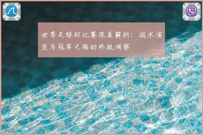 世界足球杯比赛深度解析：战术演变与冠军之路的终极洞察
